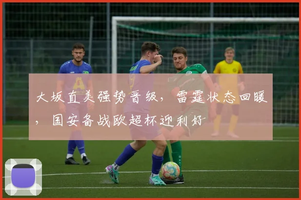 大坂直美强势晋级，雷霆状态回暖，国安备战欧超杯迎利好