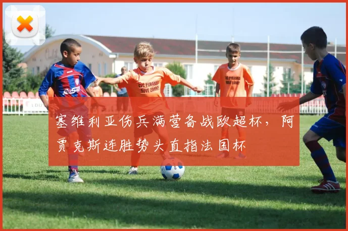 塞维利亚伤兵满营备战欧超杯，阿贾克斯连胜势