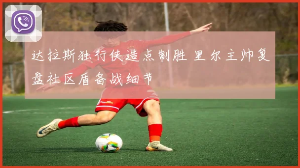达拉斯独行侠造点制胜 里尔主帅复盘社区盾