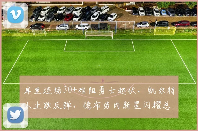 库里连场30+难阻勇士起伏，凯尔特人止跌反弹，
